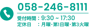 058-246-8111 受付時間:9:30～17:30 定休日：月曜・第1日曜・第3火曜